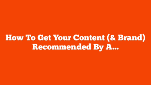 How To Get Your Content (& Brand) Recommended By AI & LLMs via @sejournal, @andreasvoniatis