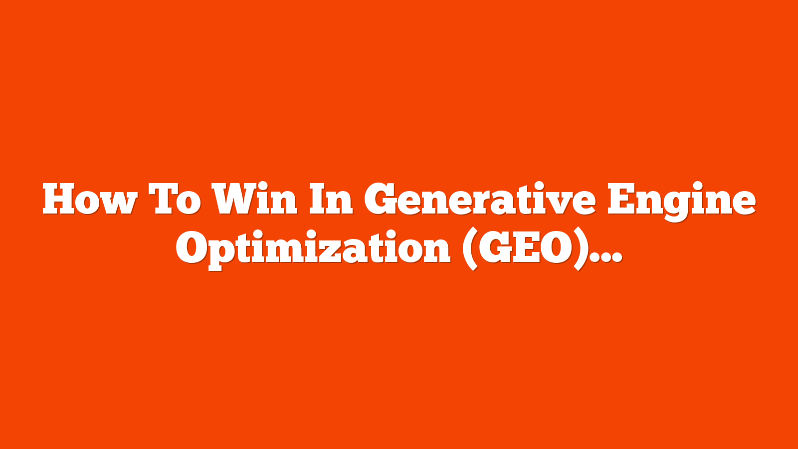How To Win In Generative Engine Optimization (GEO) via @sejournal, @maltelandwehr