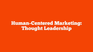 Human-Centered Marketing: Thought Leadership