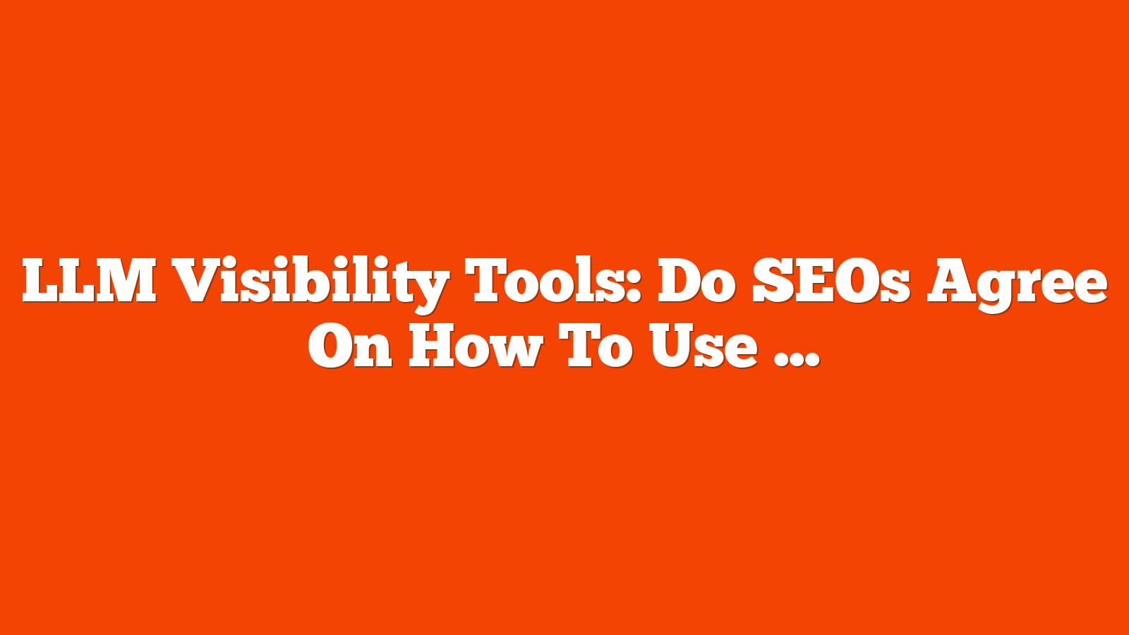 LLM Visibility Tools: Do SEOs Agree On How To Use Them? via @sejournal, @martinibuster