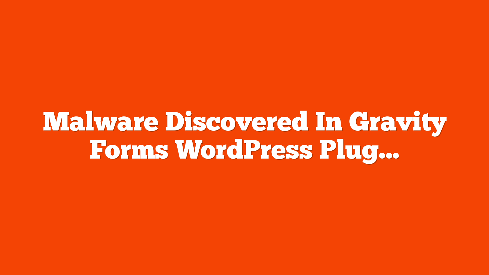 Malware Discovered In Gravity Forms WordPress Plugin via @sejournal, @martinibuster
