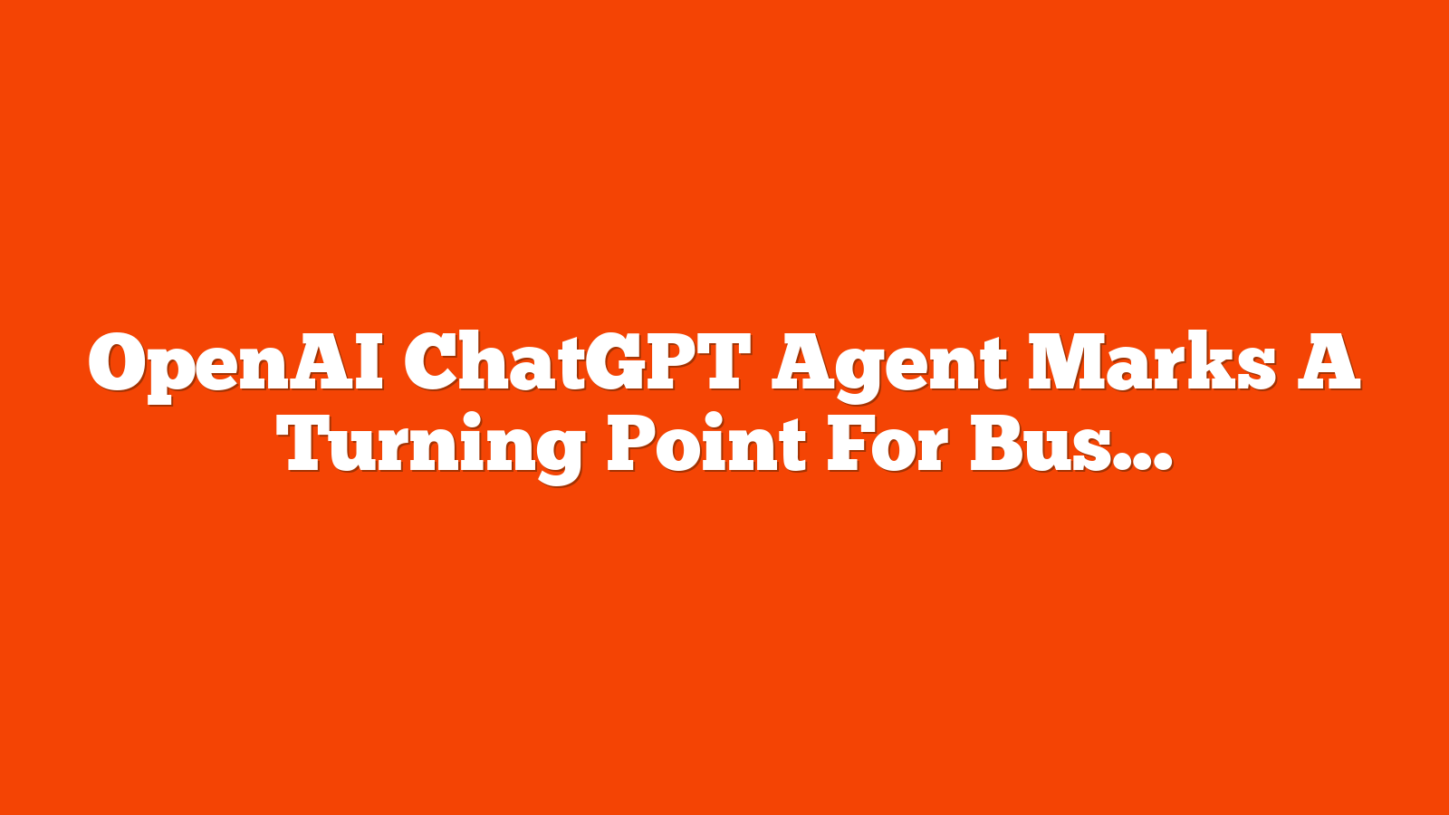 OpenAI ChatGPT Agent Marks A Turning Point For Businesses And SEO via @sejournal, @martinibuster
