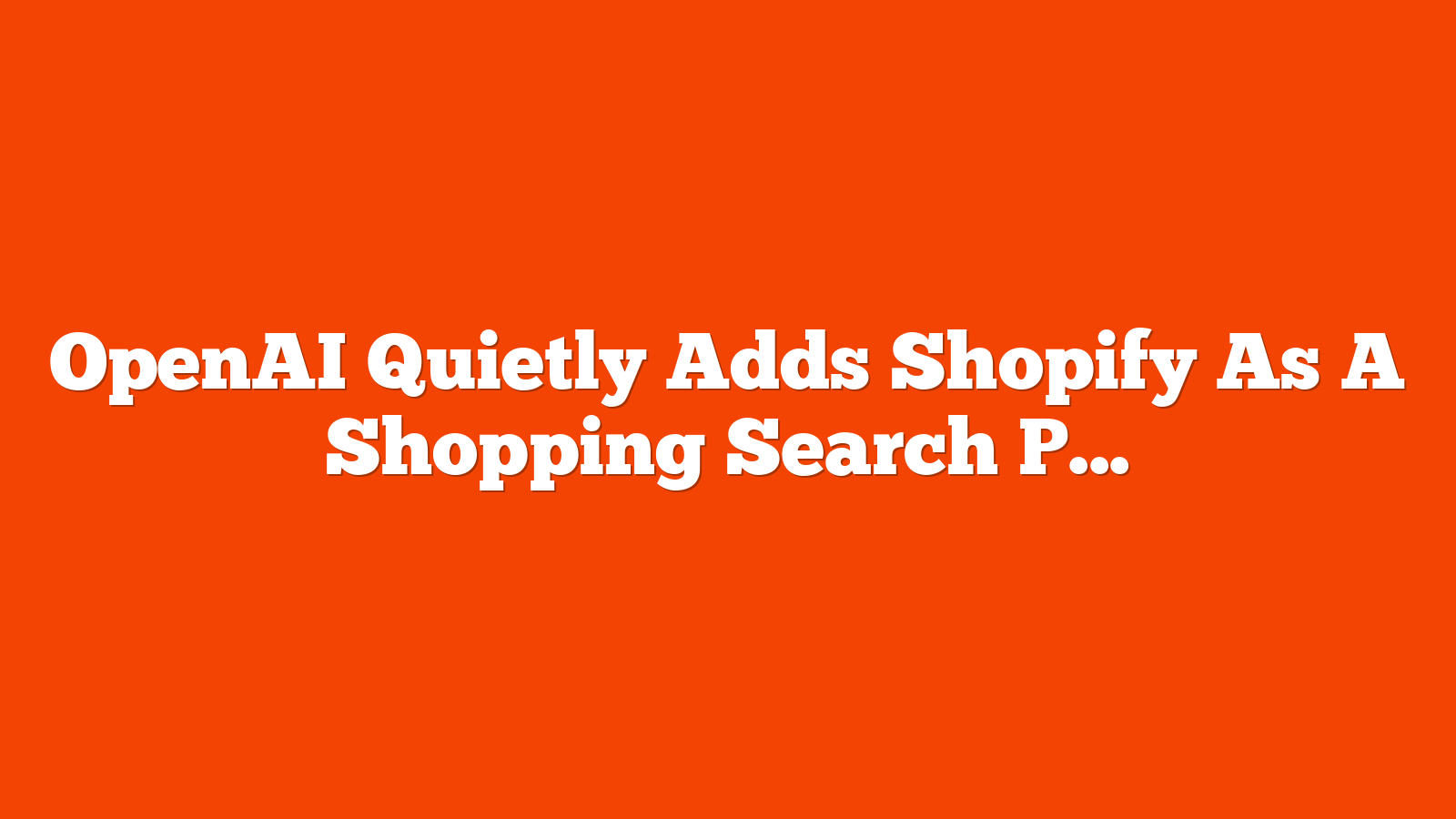 OpenAI Quietly Adds Shopify As A Shopping Search Partner via @sejournal, @martinibuster