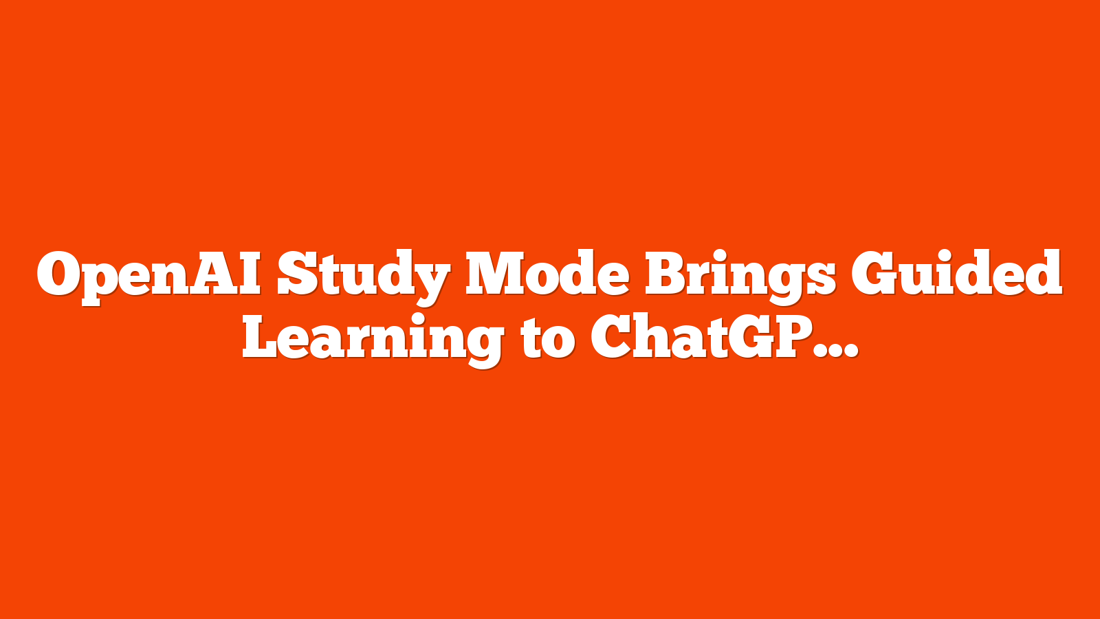 OpenAI Study Mode Brings Guided Learning to ChatGPT via @sejournal, @MattGSouthern