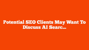 Potential SEO Clients May Want To Discuss AI Search And Chatbots via @sejournal, @martinibuster