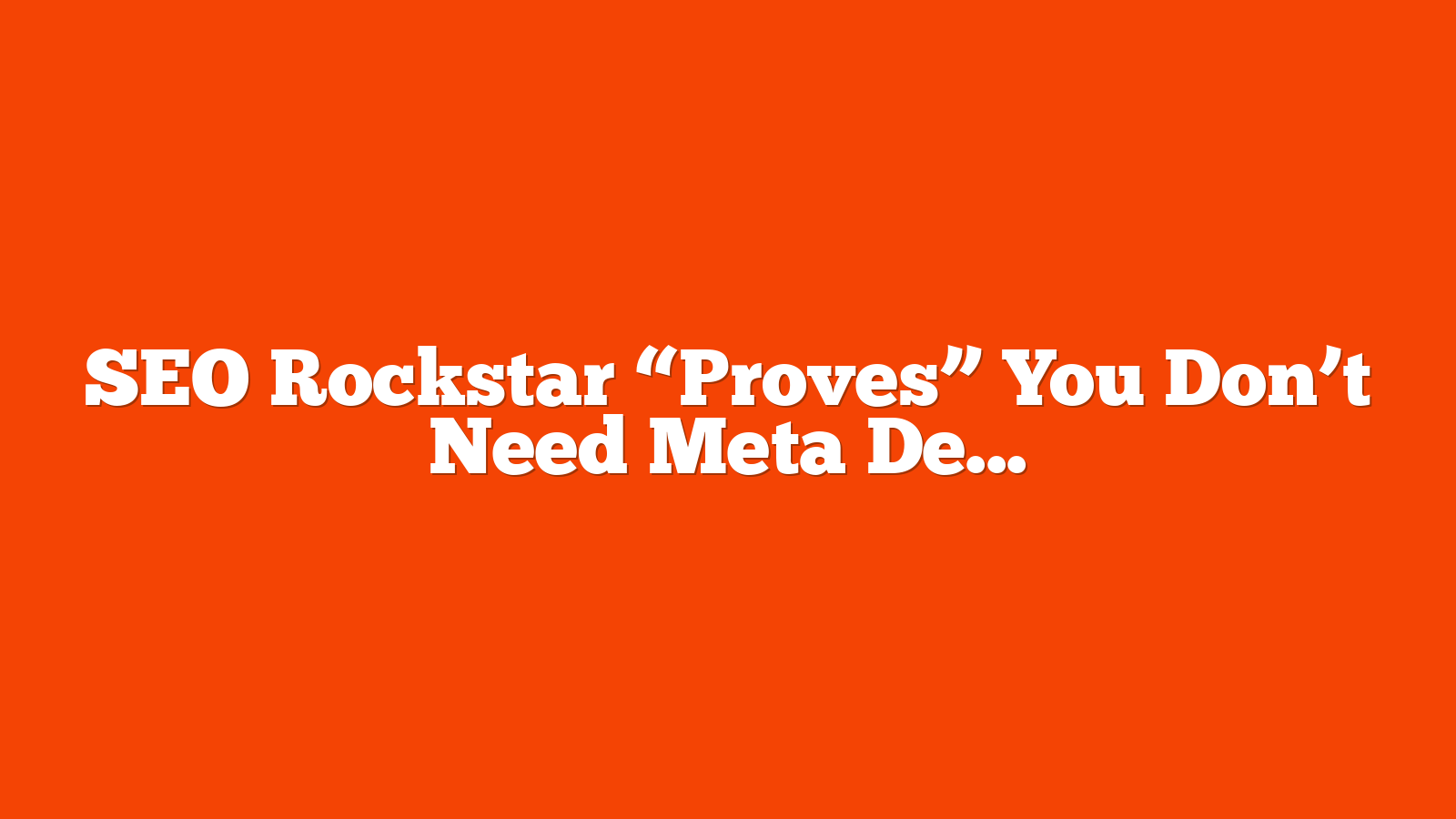 SEO Rockstar “Proves” You Don’t Need Meta Descriptions via @sejournal, @martinibuster