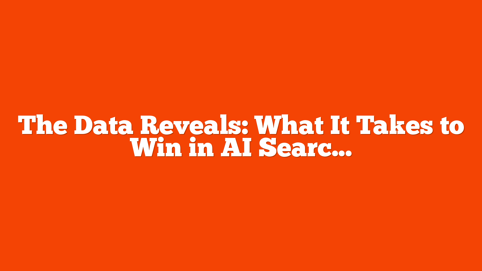 The Data Reveals: What It Takes to Win in AI Search via @sejournal, @hethr_campbell