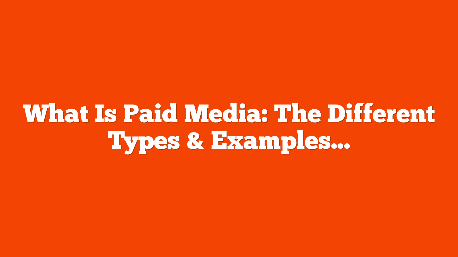 What Is Paid Media: The Different Types & Examples via @sejournal, @brookeosmundson