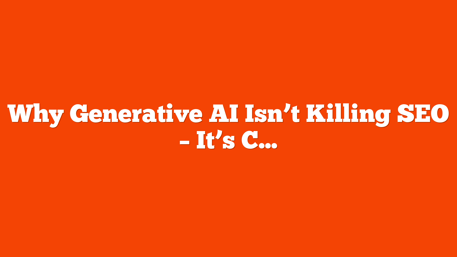 Why Generative AI Isn’t Killing SEO – It’s Creating New Opportunities via @sejournal, @AdamHeitzman