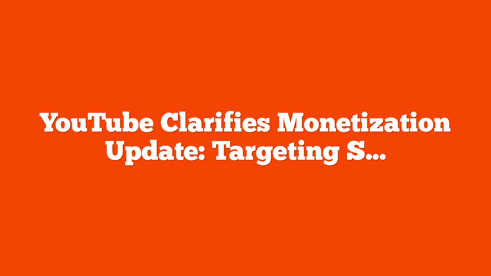 YouTube Clarifies Monetization Update: Targeting Spam, Not Reaction Channels via @sejournal, @MattGSouthern