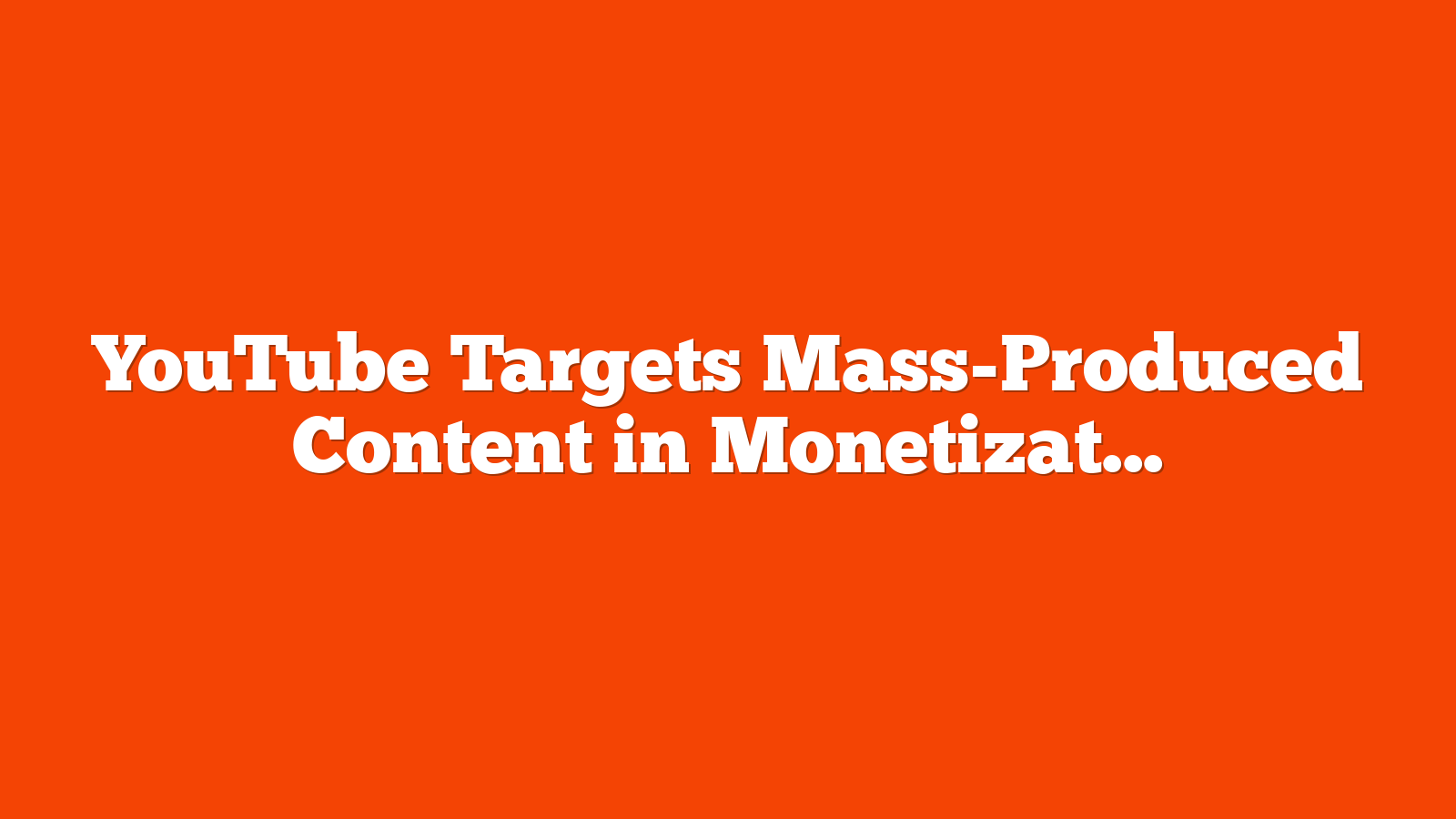 YouTube Targets Mass-Produced Content in Monetization Update via @sejournal, @MattGSouthern
