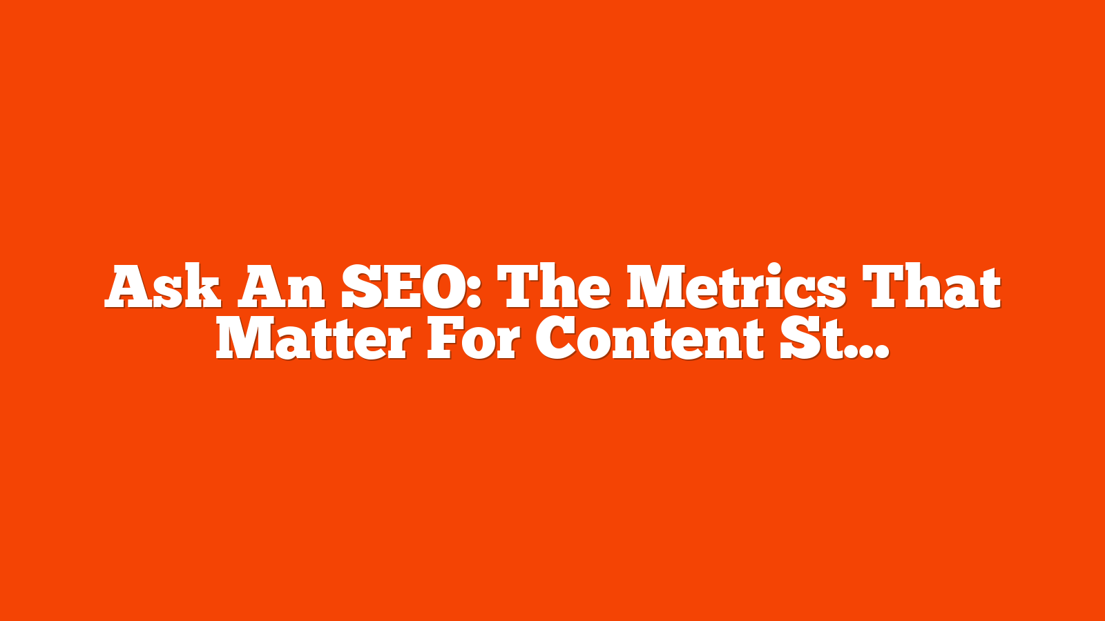 Ask An SEO: The Metrics That Matter For Content Strategies via @sejournal, @rollerblader