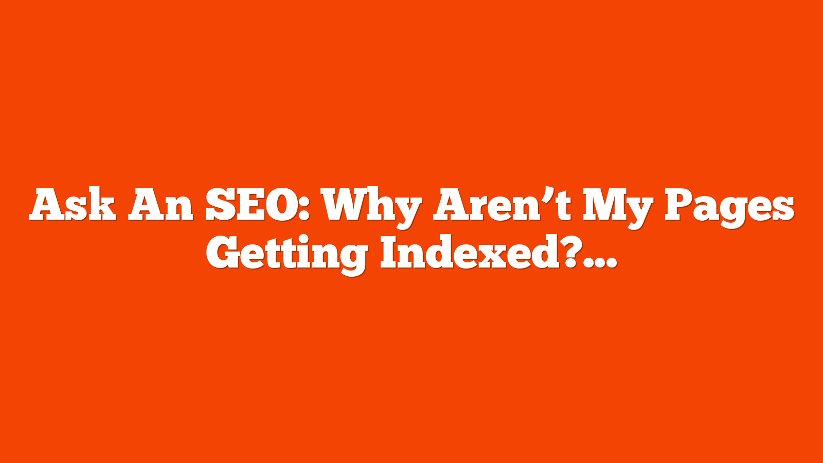 Ask An SEO: Why Aren’t My Pages Getting Indexed? via @sejournal, @HelenPollitt1