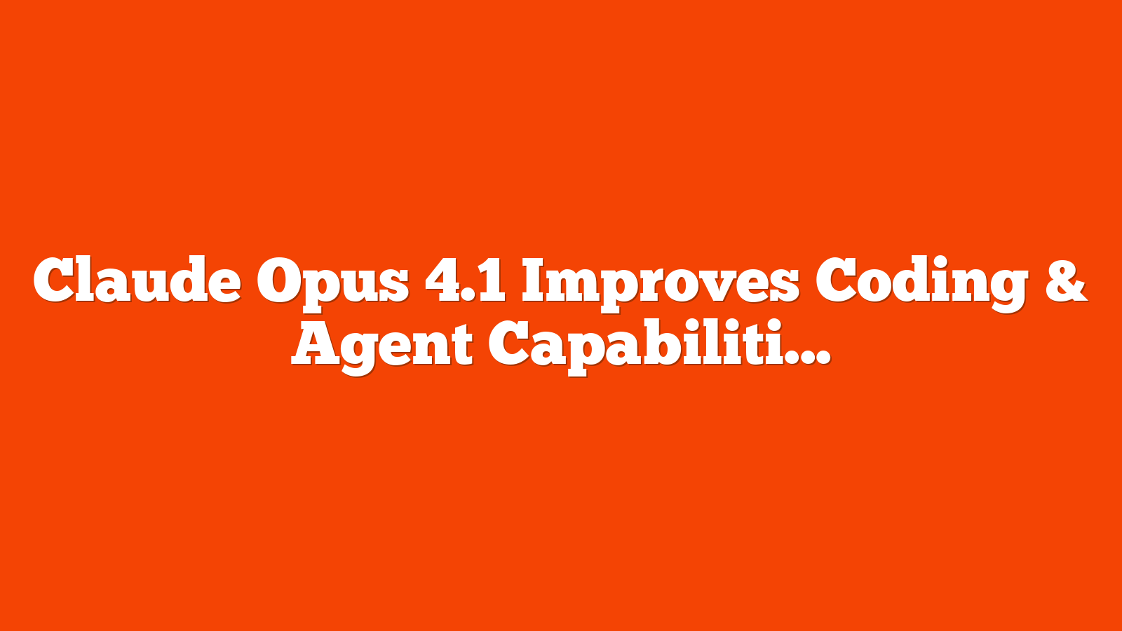 Claude Opus 4.1 Improves Coding & Agent Capabilities via @sejournal, @MattGSouthern