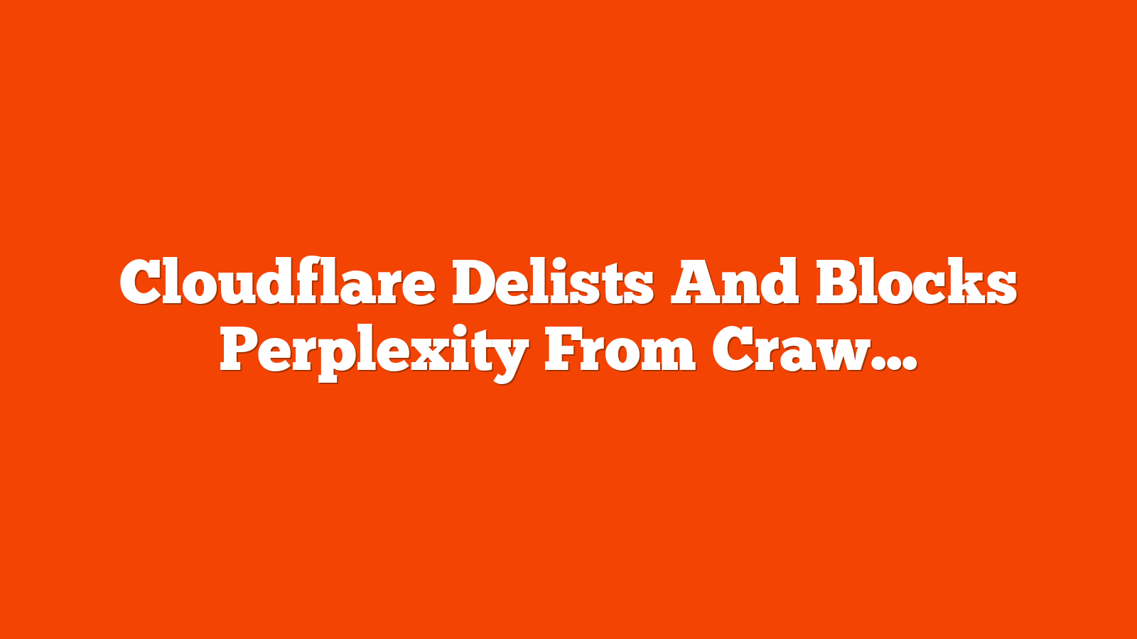 Cloudflare Delists And Blocks Perplexity From Crawling Websites via @sejournal, @martinibuster