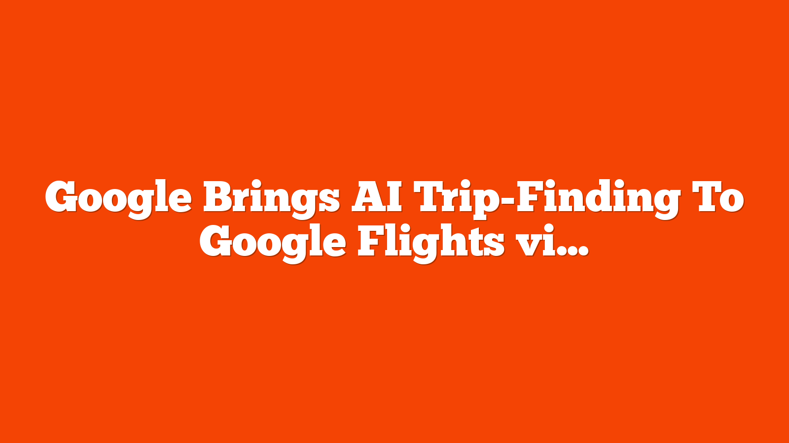 Google Brings AI Trip-Finding To Google Flights via @sejournal, @MattGSouthern