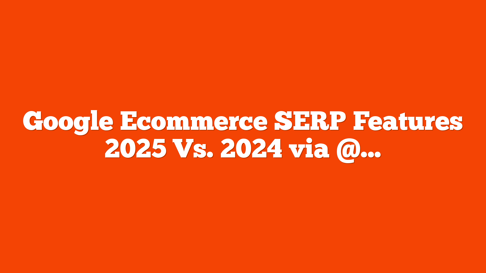 Google Ecommerce SERP Features 2025 Vs. 2024 via @sejournal, @Kevin_Indig