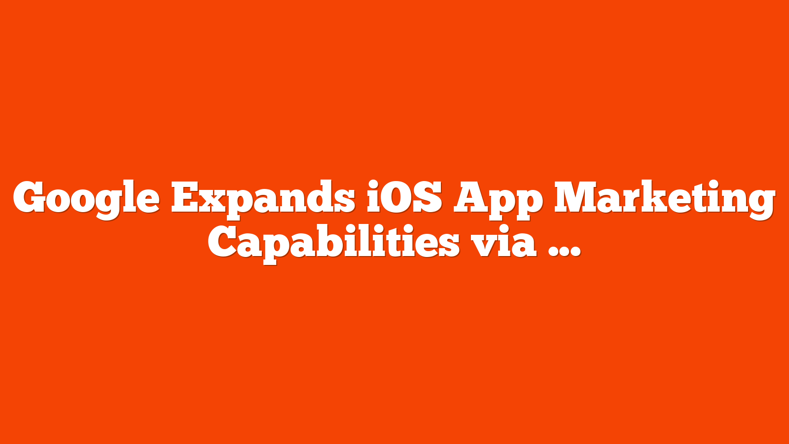 Google Expands iOS App Marketing Capabilities via @sejournal, @brookeosmundson