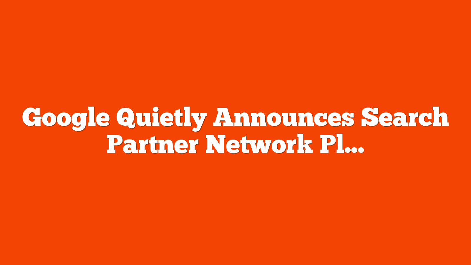 Google Quietly Announces Search Partner Network Placement Visibility via @sejournal, @brookeosmundson