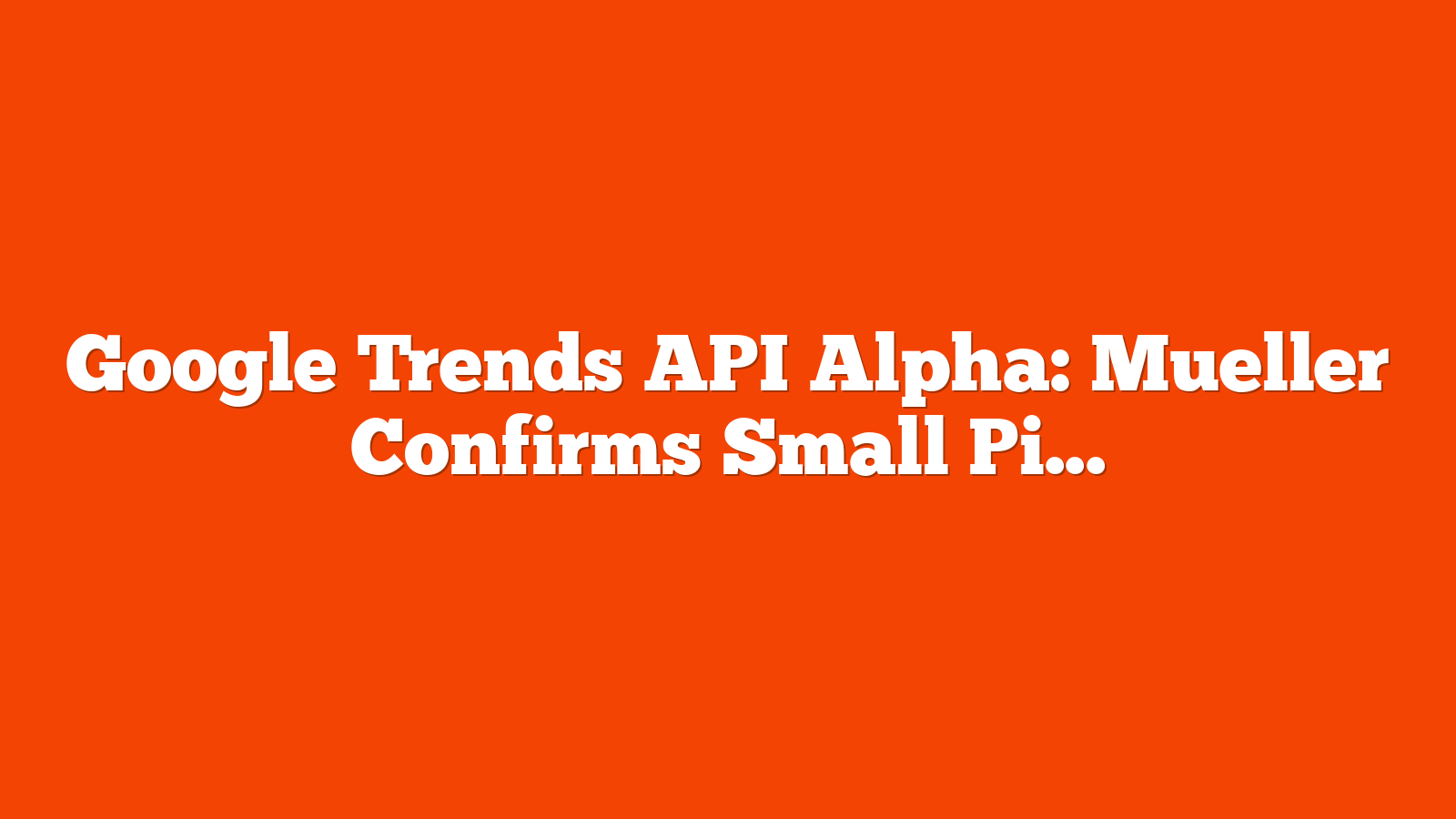 Google Trends API Alpha: Mueller Confirms Small Pilot Group via @sejournal, @MattGSouthern