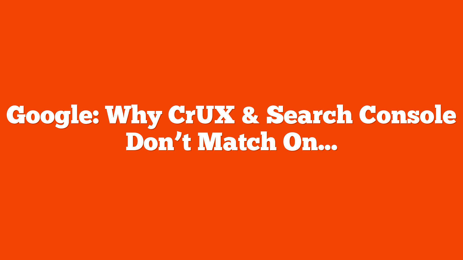 Google: Why CrUX & Search Console Don’t Match On Core Web Vitals via @sejournal, @MattGSouthern
