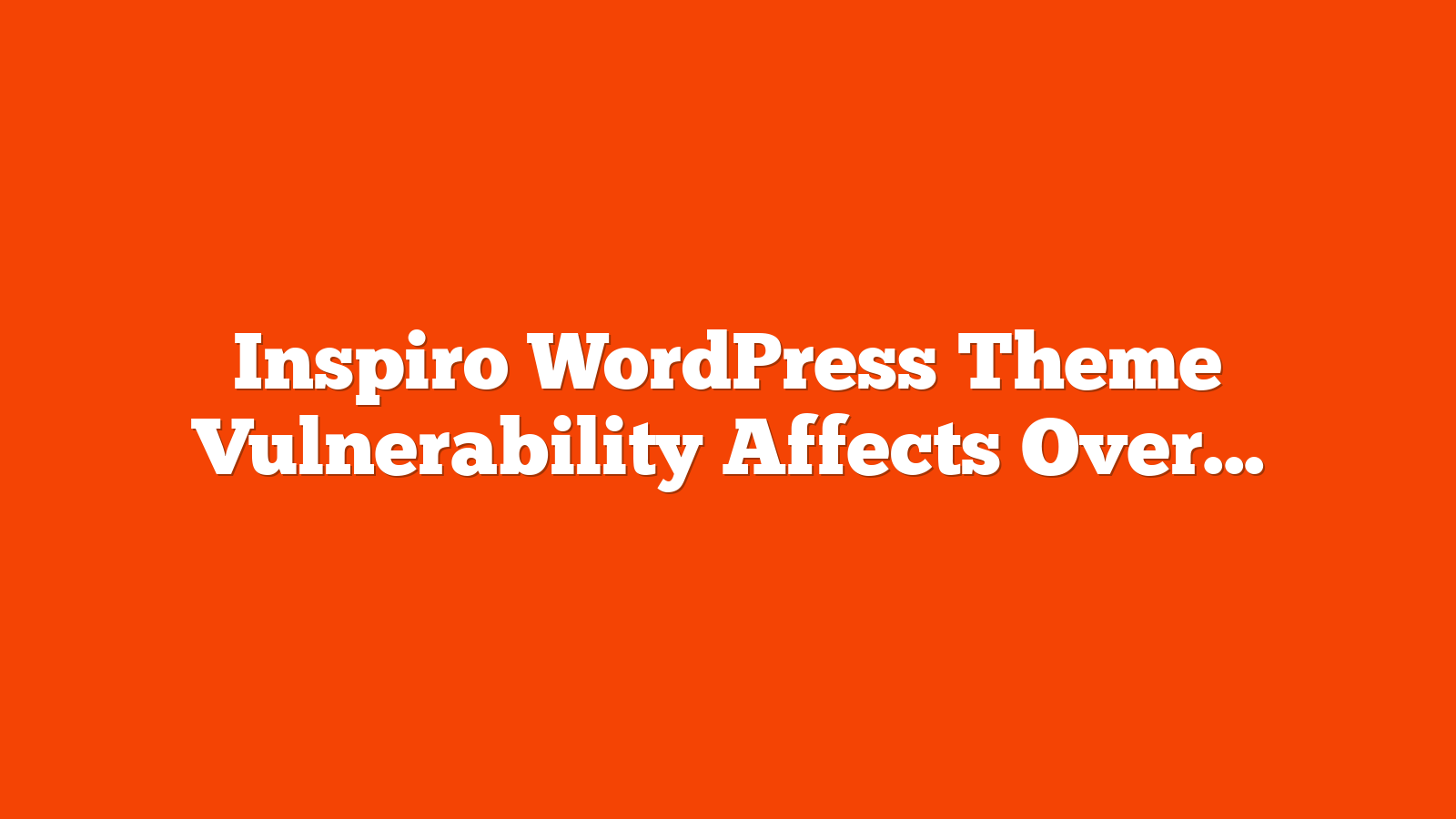 Inspiro WordPress Theme Vulnerability Affects Over 70,000 Sites via @sejournal, @martinibuster