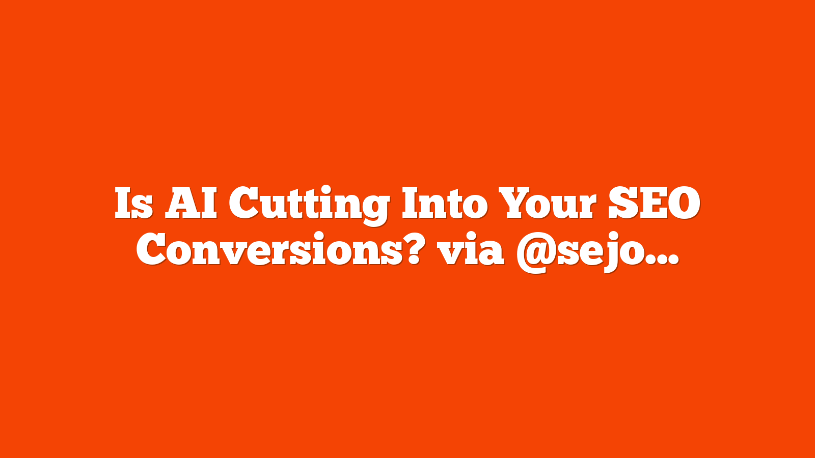Is AI Cutting Into Your SEO Conversions? via @sejournal, @Kevin_Indig