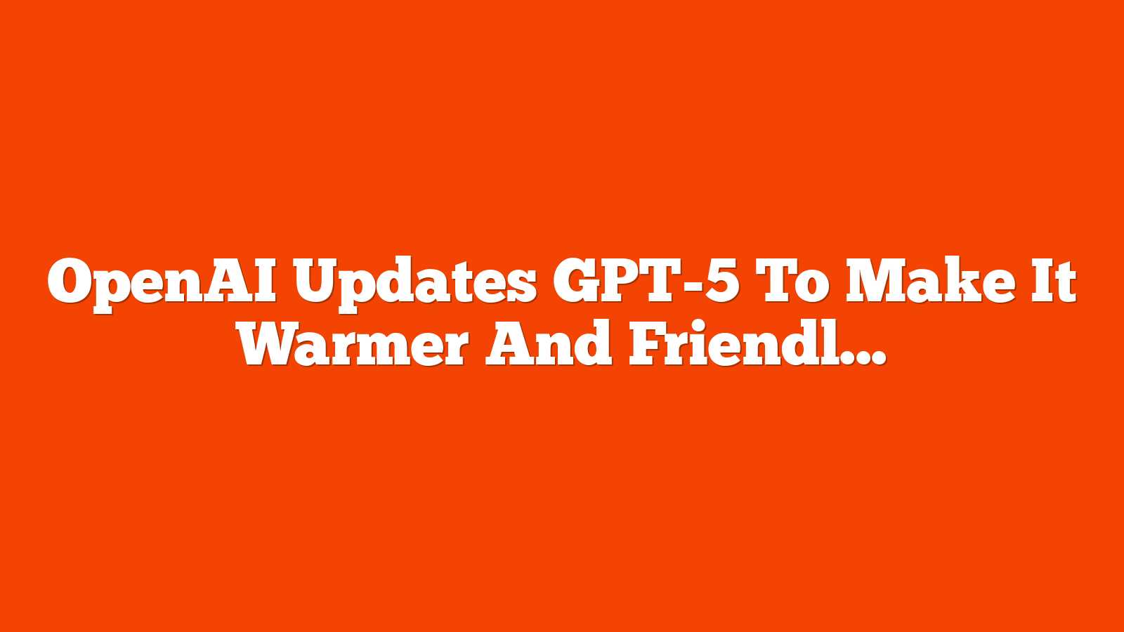 OpenAI Updates GPT-5 To Make It Warmer And Friendlier via @sejournal, @martinibuster