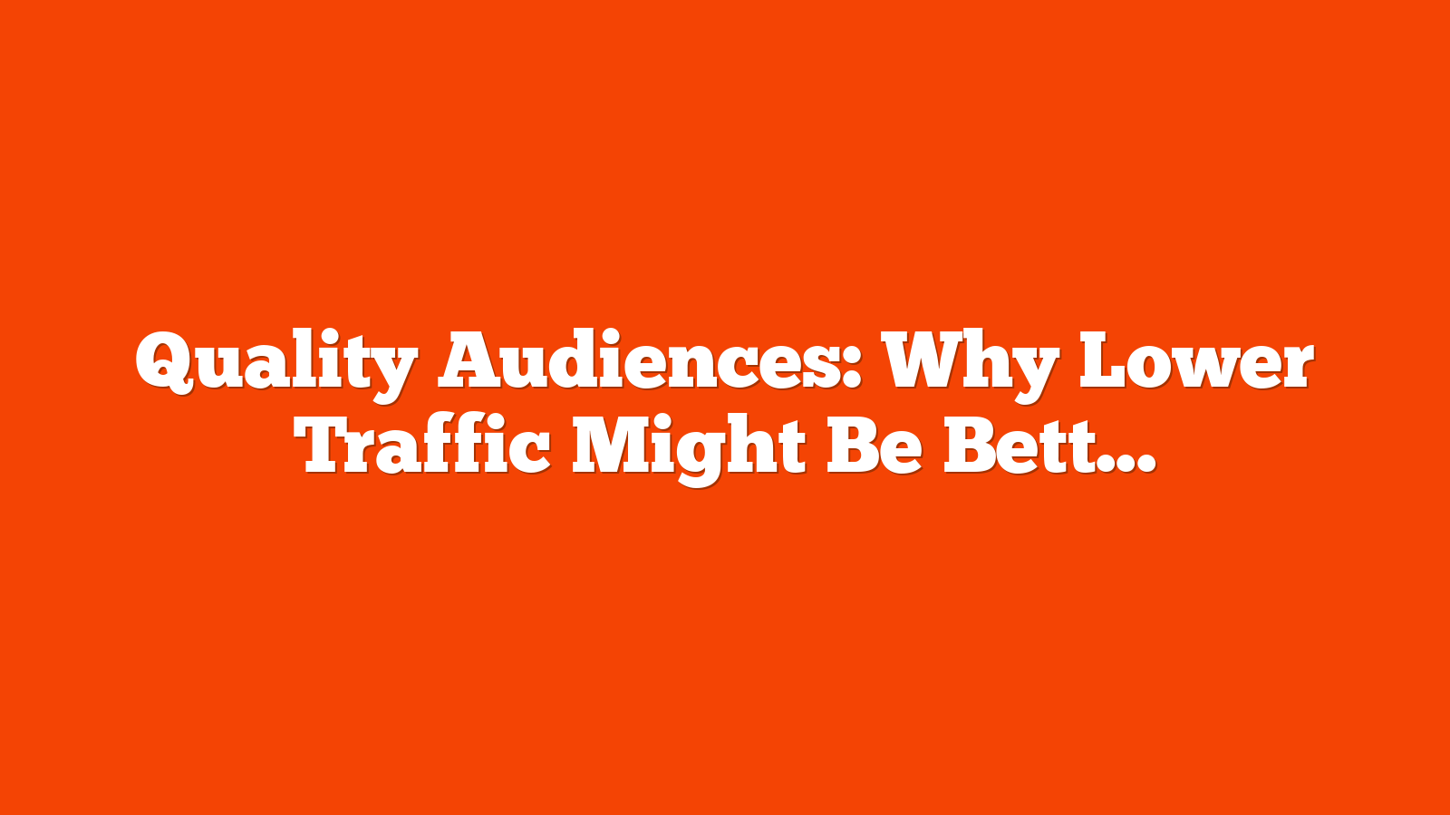 Quality Audiences: Why Lower Traffic Might Be Better via @sejournal, @rio_seo