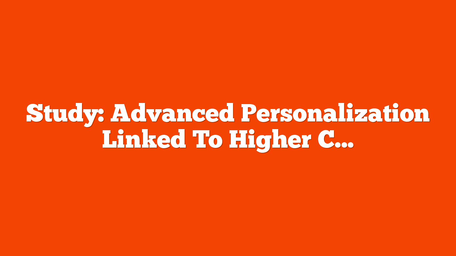 Study: Advanced Personalization Linked To Higher Conversions via @sejournal, @MattGSouthern