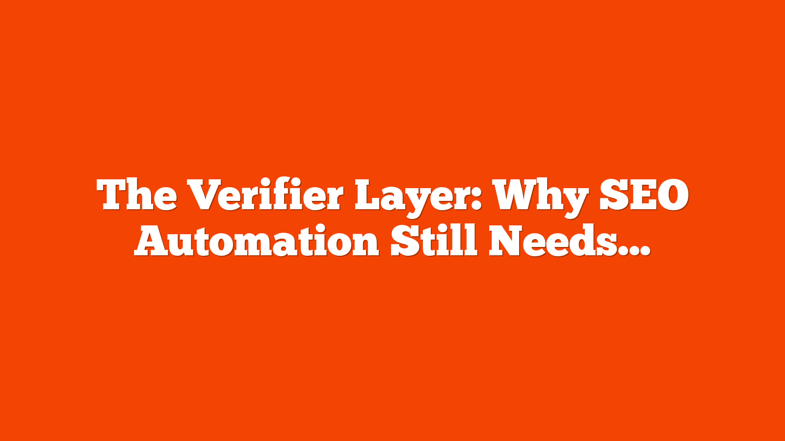 The Verifier Layer: Why SEO Automation Still Needs Human Judgment via @sejournal, @DuaneForrester