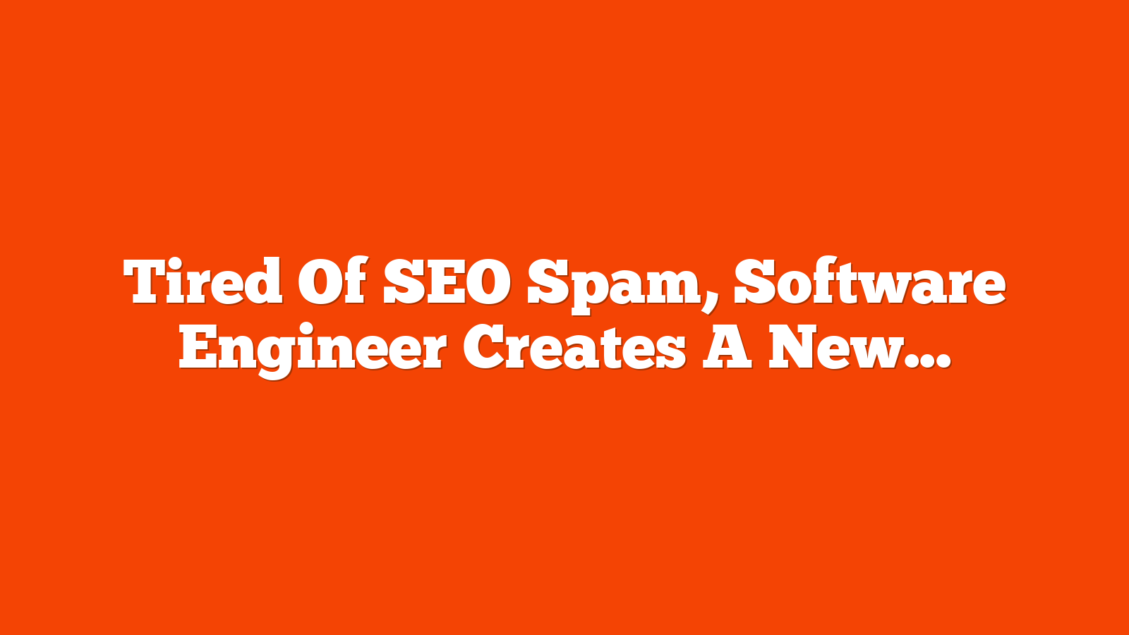Tired Of SEO Spam, Software Engineer Creates A New Search Engine via @sejournal, @martinibuster