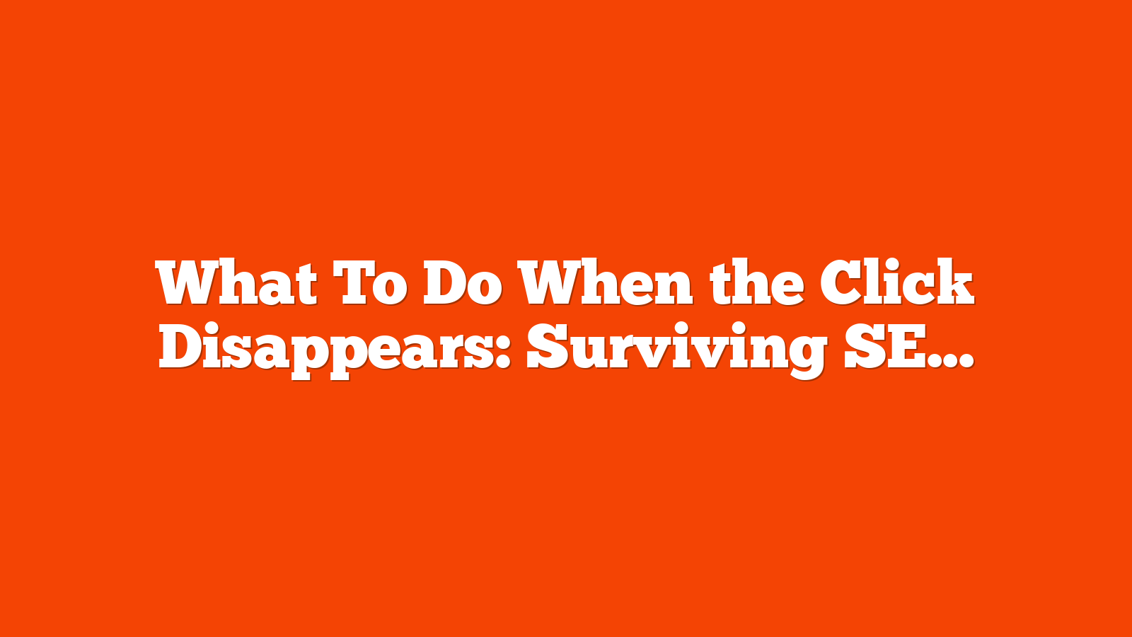 What To Do When the Click Disappears: Surviving SEO In The AI-Driven SERP via @sejournal, @AdamHeitzman