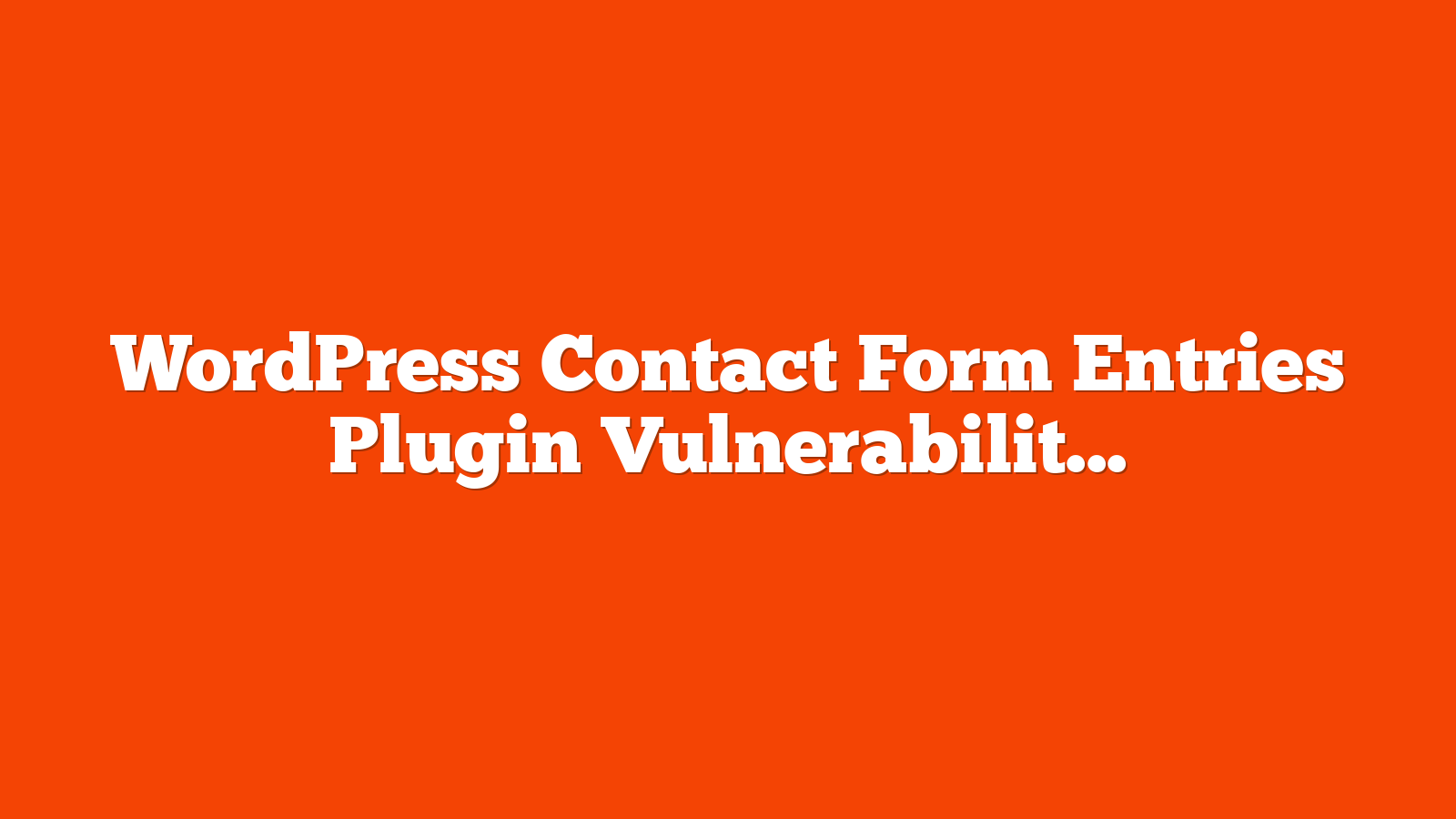 WordPress Contact Form Entries Plugin Vulnerability Affects 70K Websites via @sejournal, @martinibuster