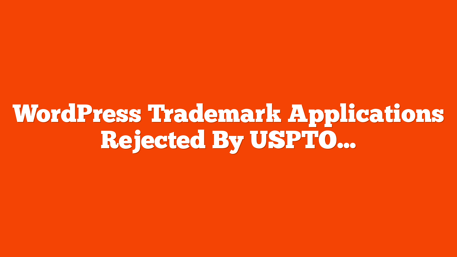 WordPress Trademark Applications Rejected By USPTO via @sejournal, @martinibuster