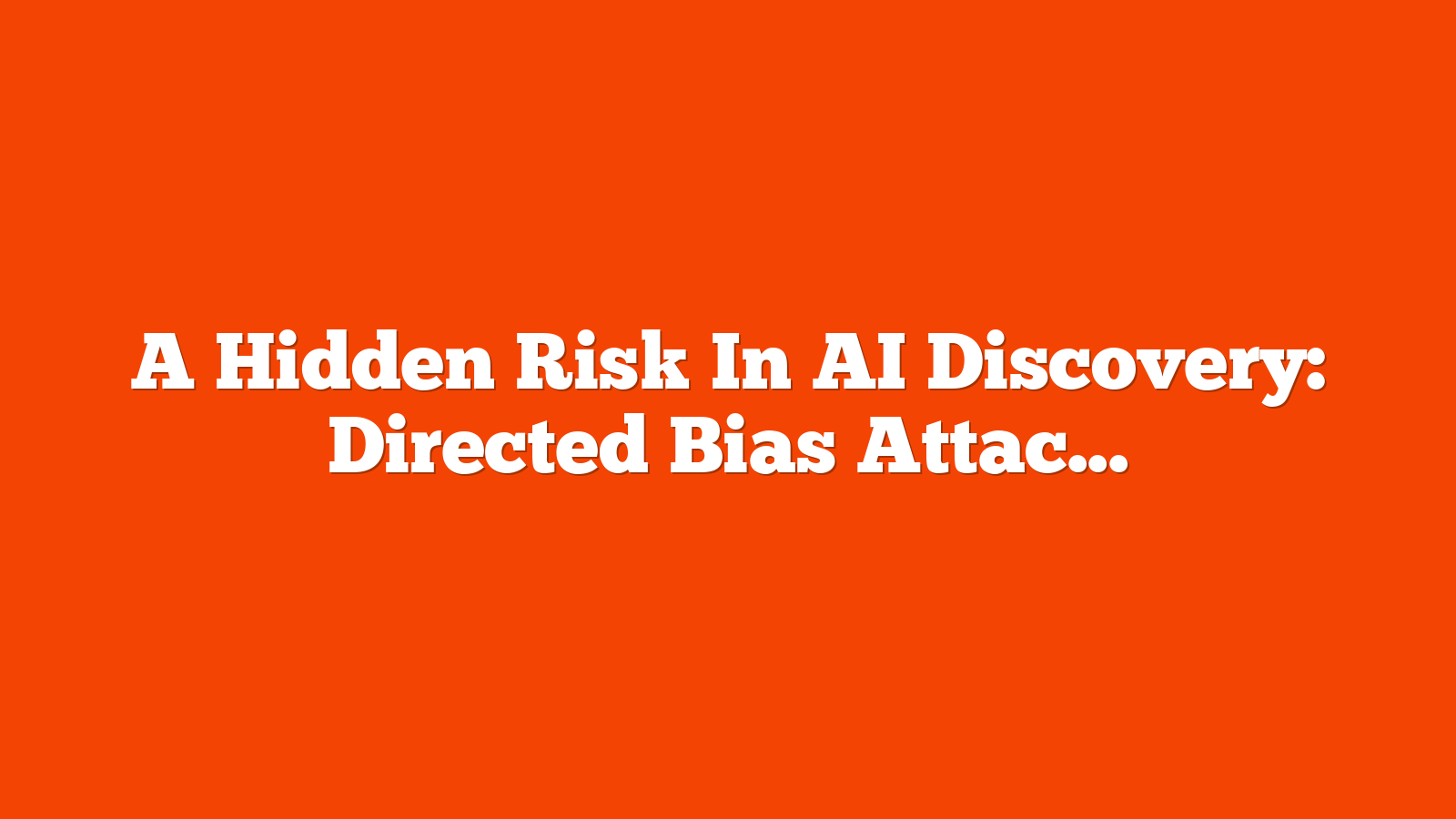 A Hidden Risk In AI Discovery: Directed Bias Attacks On Brands? via @sejournal, @DuaneForrester