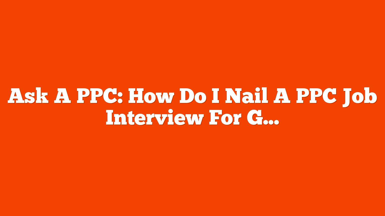 Ask A PPC: How Do I Nail A PPC Job Interview For Google & Meta Ads? via @sejournal, @navahf