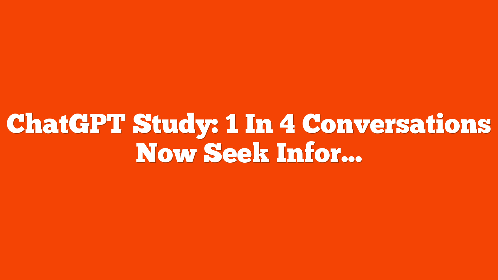 ChatGPT Study: 1 In 4 Conversations Now Seek Information via @sejournal, @MattGSouthern