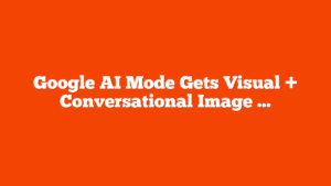 Google AI Mode Gets Visual + Conversational Image Search via @sejournal, @MattGSouthern