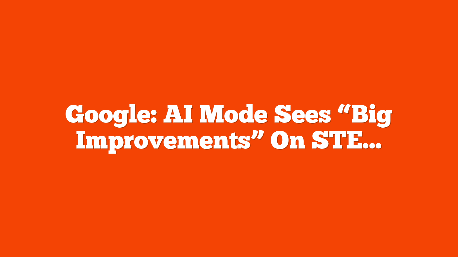 Google: AI Mode Sees “Big Improvements” On STEM Queries via @sejournal, @MattGSouthern