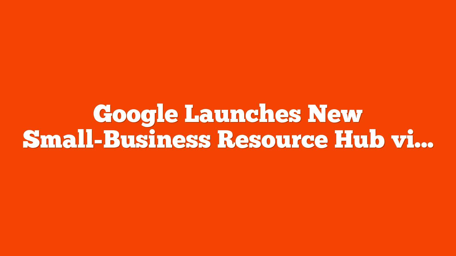 Google Launches New Small-Business Resource Hub via @sejournal, @MattGSouthern