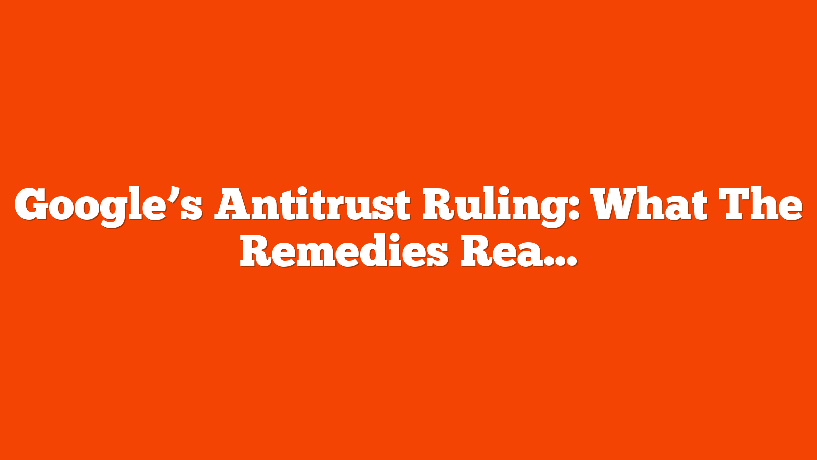 Google’s Antitrust Ruling: What The Remedies Really Mean For Search, SEO, And AI Assistants via @sejournal, @gregjarboe
