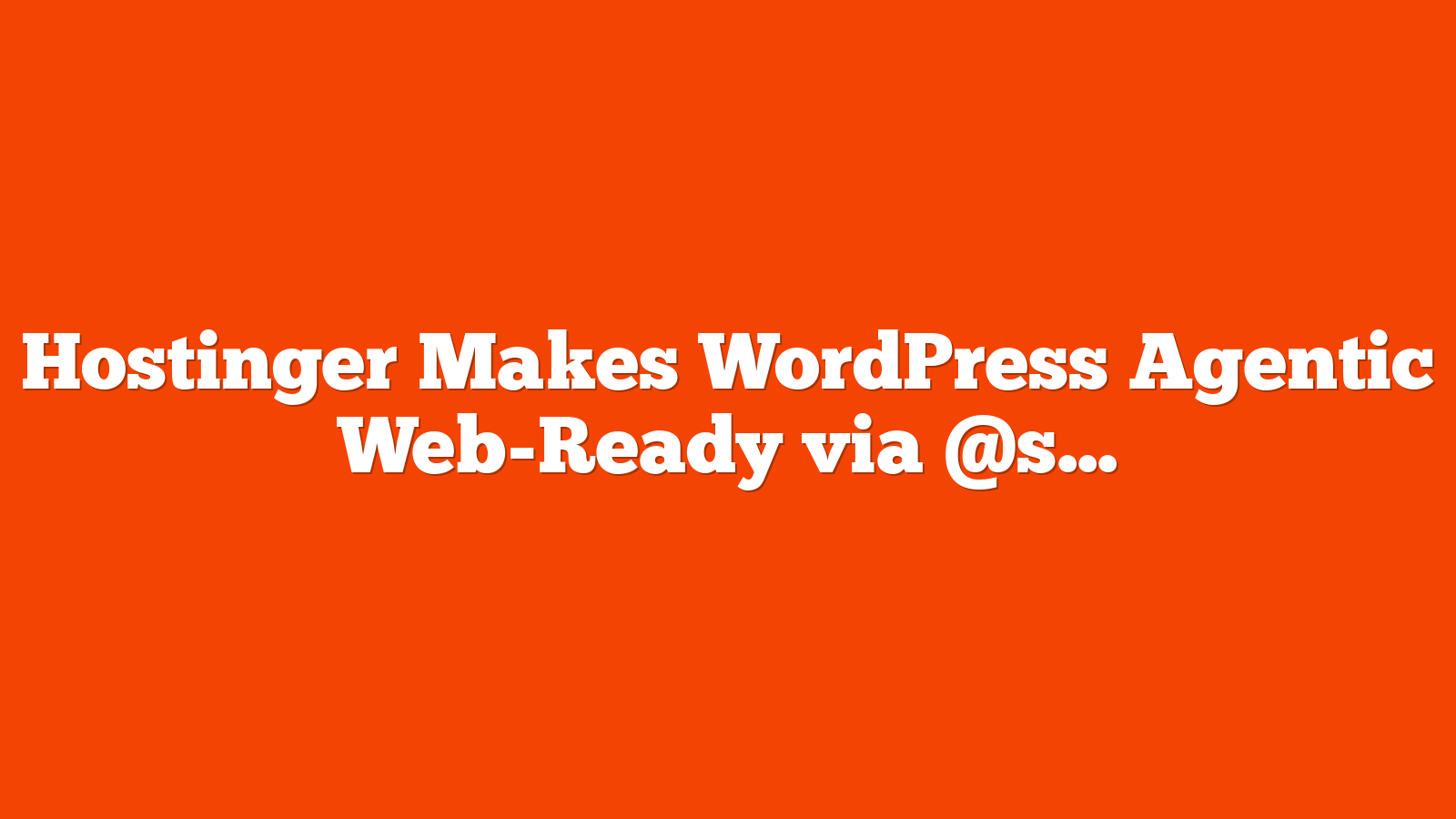 Hostinger Makes WordPress Agentic Web-Ready via @sejournal, @martinibuster