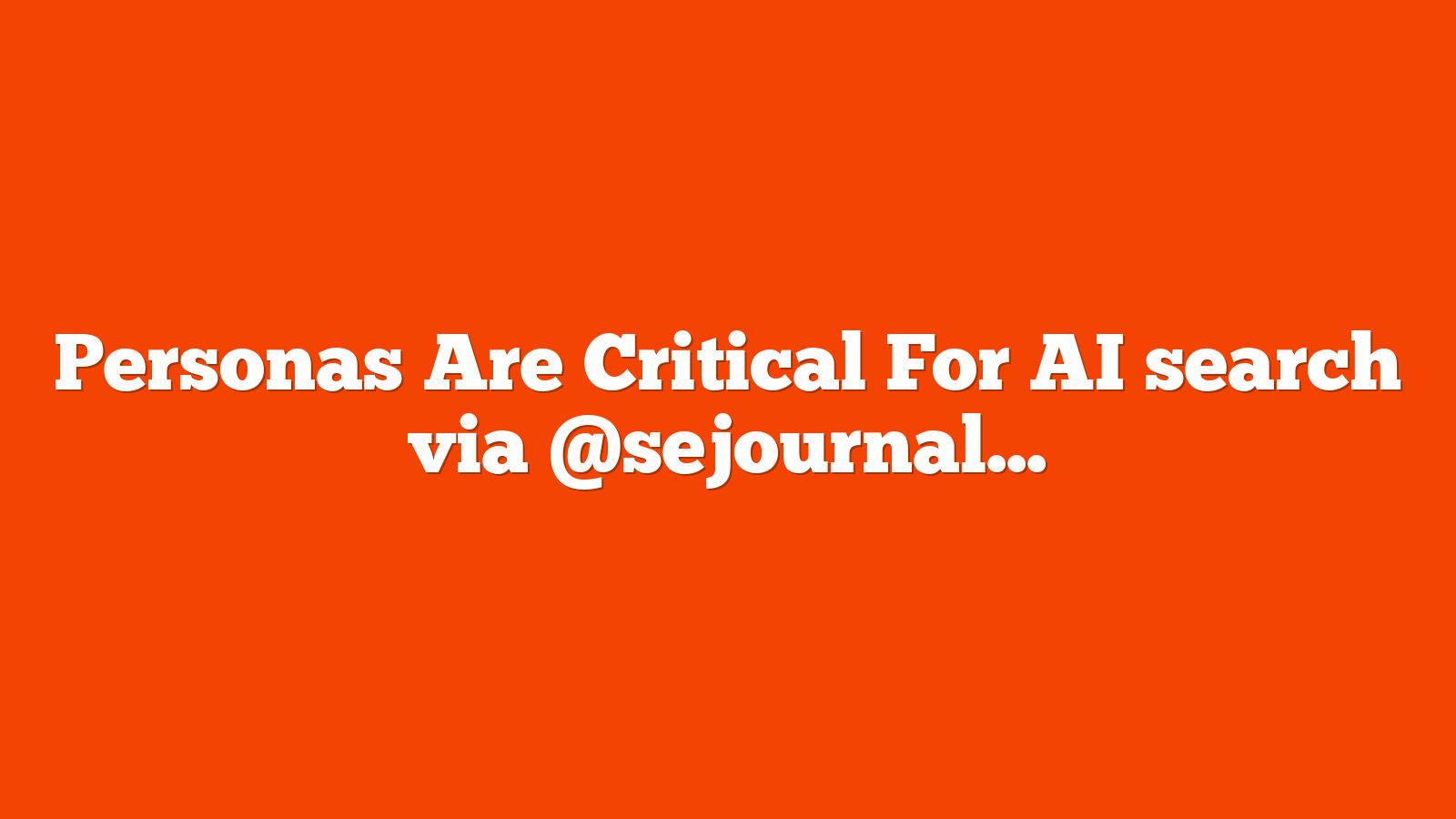 Personas Are Critical For AI search via @sejournal, @Kevin_Indig