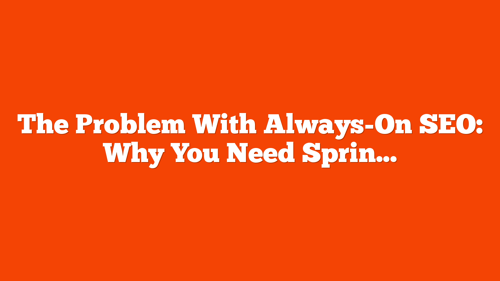 The Problem With Always-On SEO: Why You Need Sprints, Not Checklists via @sejournal, @coreydmorris