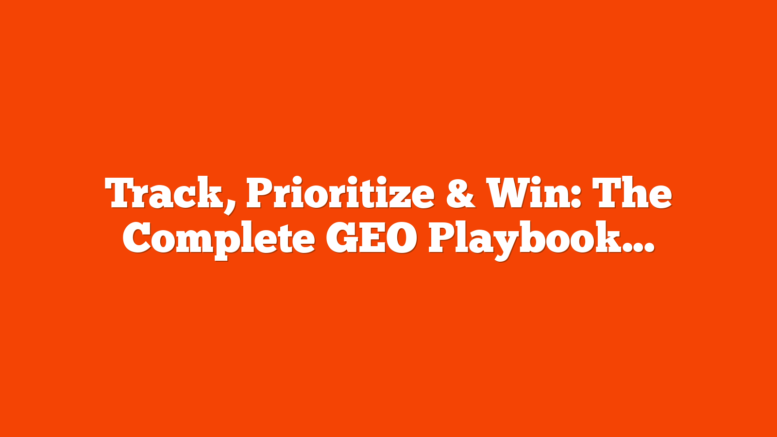 Track, Prioritize & Win: The Complete GEO Playbook For AI Search Visibility via @sejournal, @samanyougarg