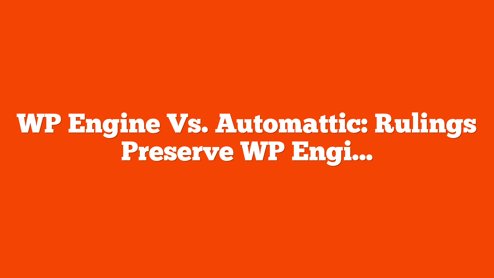 WP Engine Vs. Automattic: Rulings Preserve WP Engine’s Lawsuit via @sejournal, @martinibuster