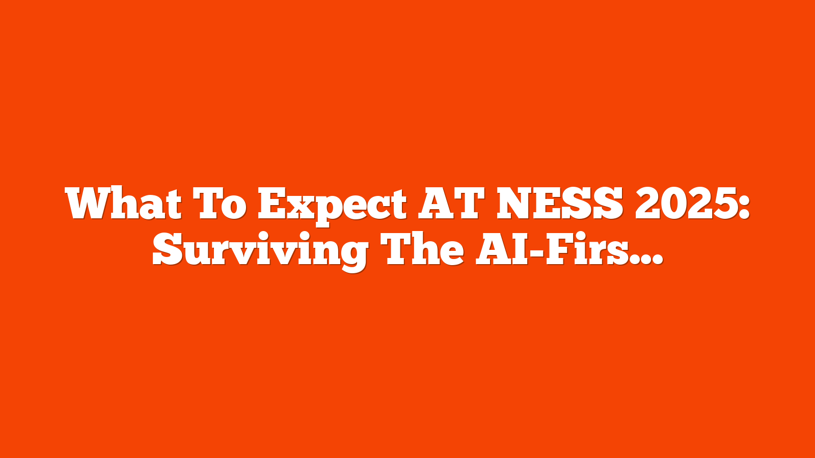 What To Expect AT NESS 2025: Surviving The AI-First Era via @sejournal, @NewsSEO_