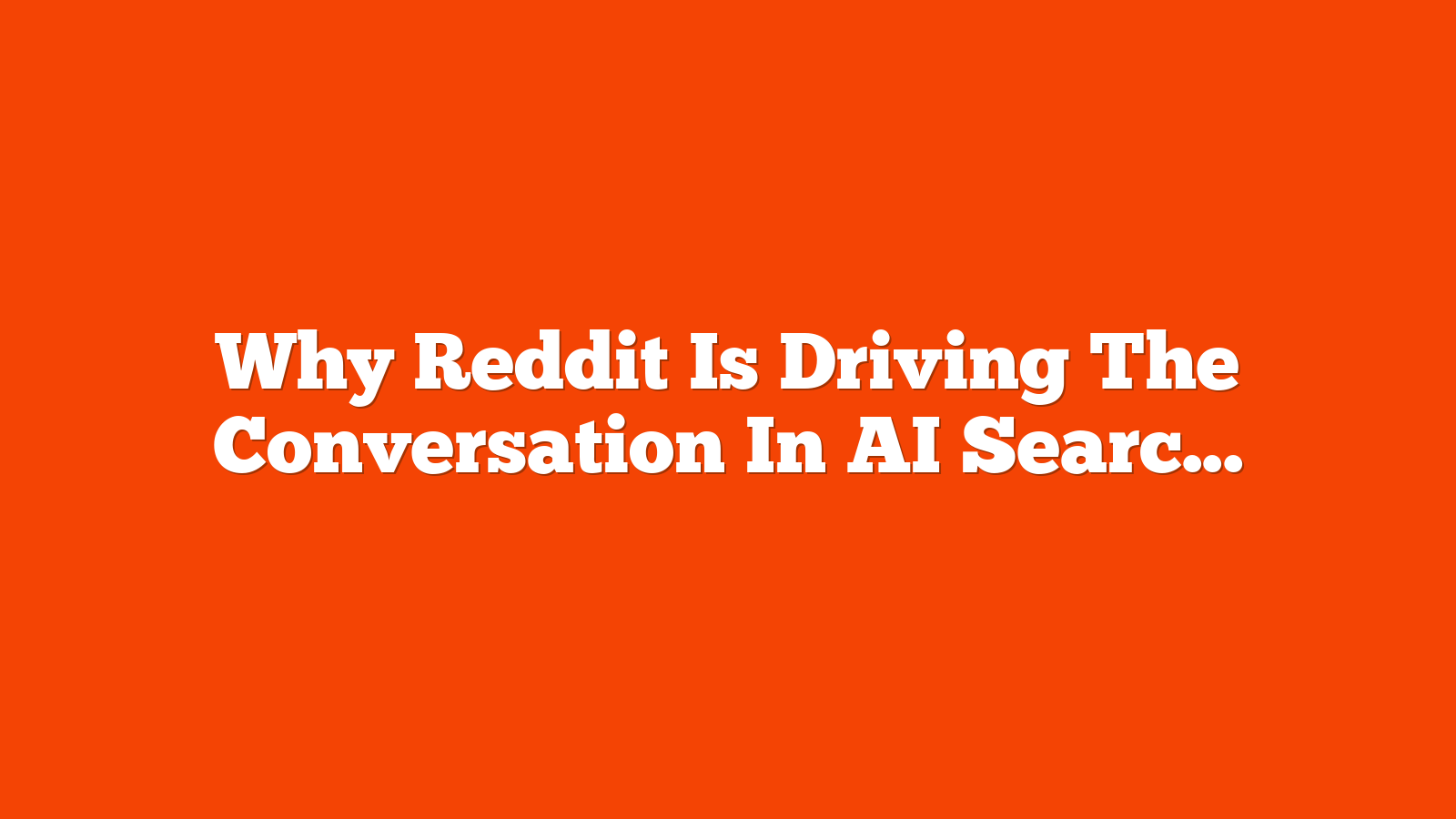 Why Reddit Is Driving The Conversation In AI Search – User Journey Over Short Tail via @sejournal, @brentcsutoras