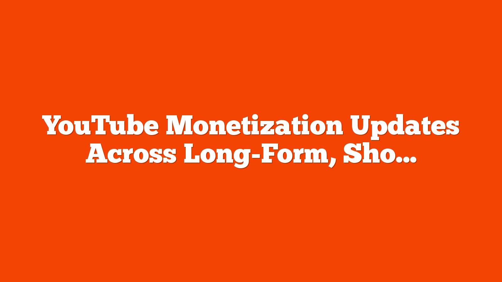 YouTube Monetization Updates Across Long-Form, Shorts, & Live via @sejournal, @MattGSouthern